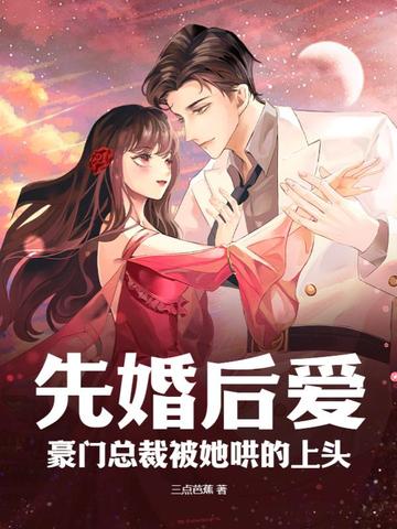 先婚后爱：豪门总裁被她哄的上头