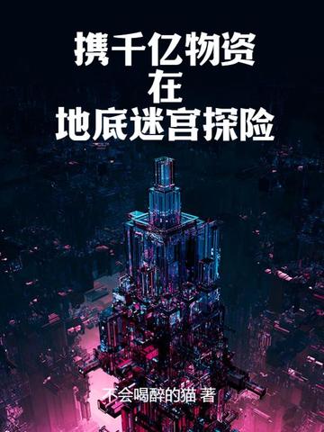 携千亿物资在地底迷宫探险