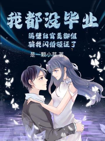 我都没毕业，隔壁白富美御姐骗我闪婚领证了