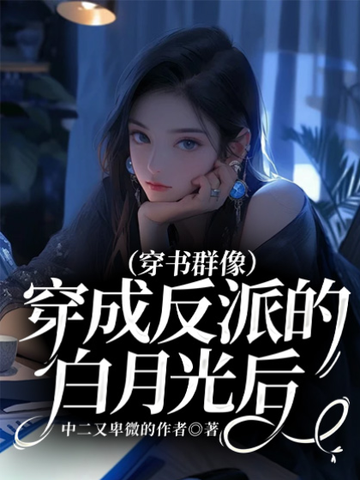 （穿书群像）穿成反派的白月光后