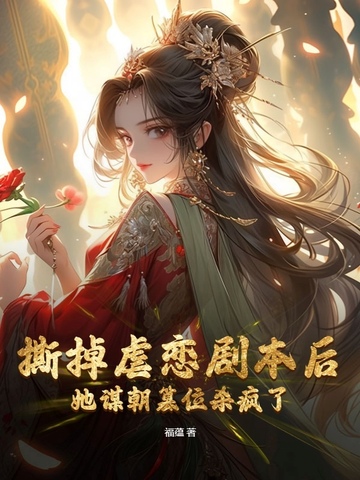 撕掉虐恋剧本后，她谋朝篡位杀疯了